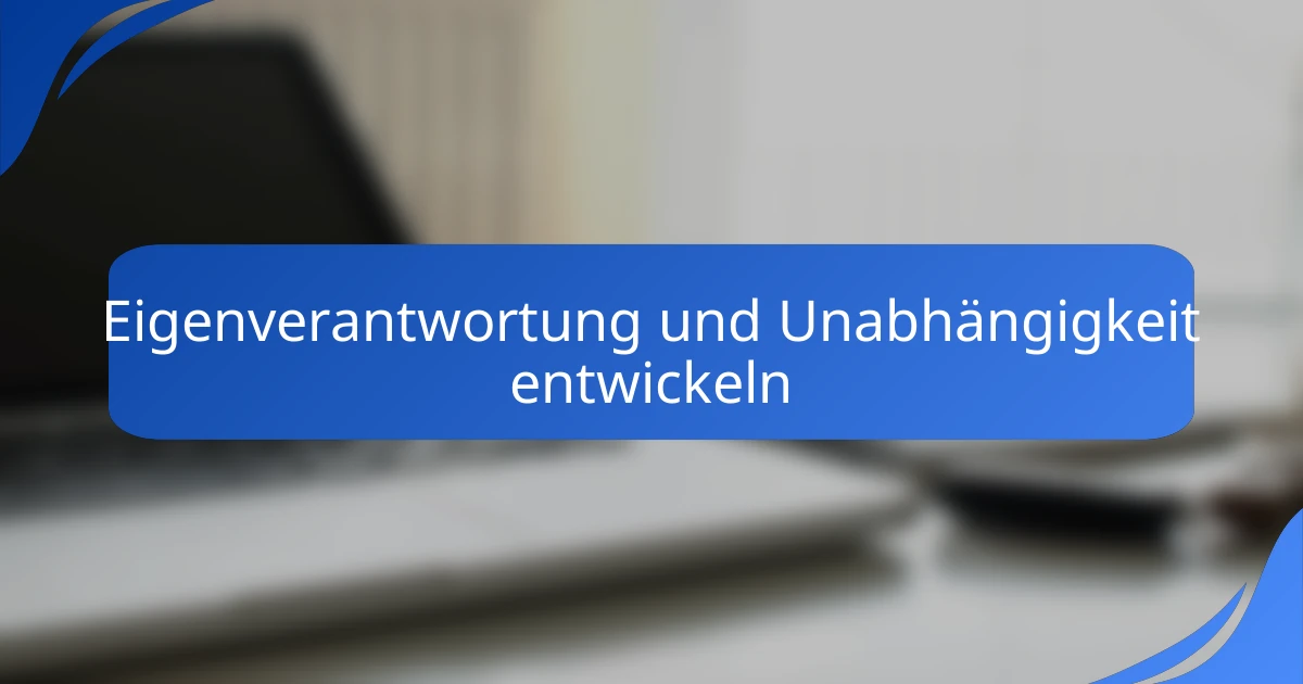 Eigenverantwortung und Unabhängigkeit entwickeln