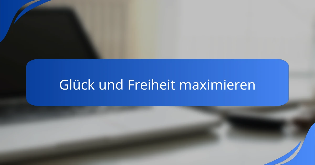 Glück und Freiheit maximieren