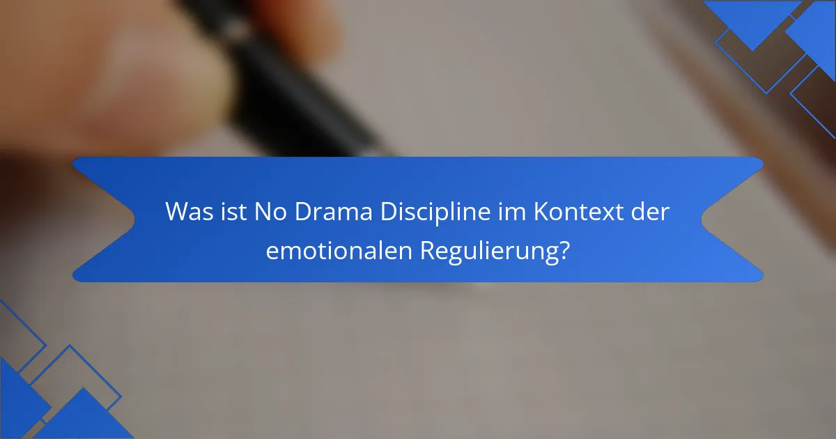 Was ist No Drama Discipline im Kontext der emotionalen Regulierung?