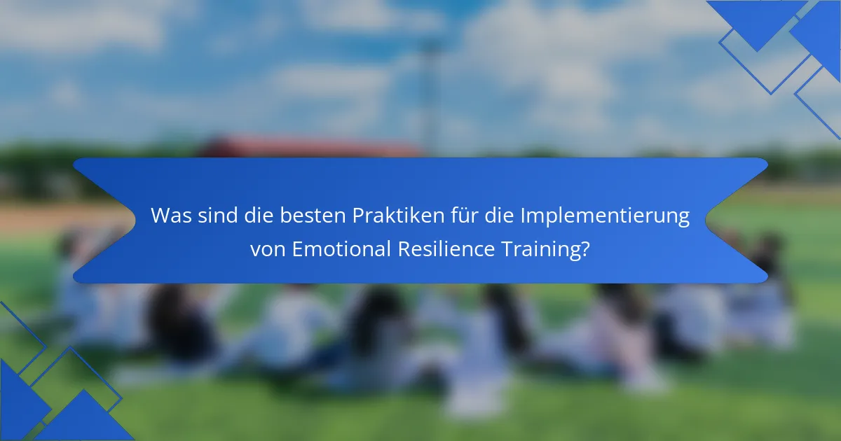 Was sind die besten Praktiken für die Implementierung von Emotional Resilience Training?