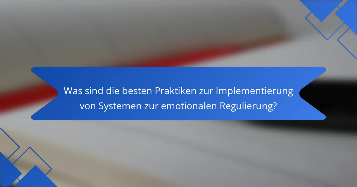 Was sind die besten Praktiken zur Implementierung von Systemen zur emotionalen Regulierung?