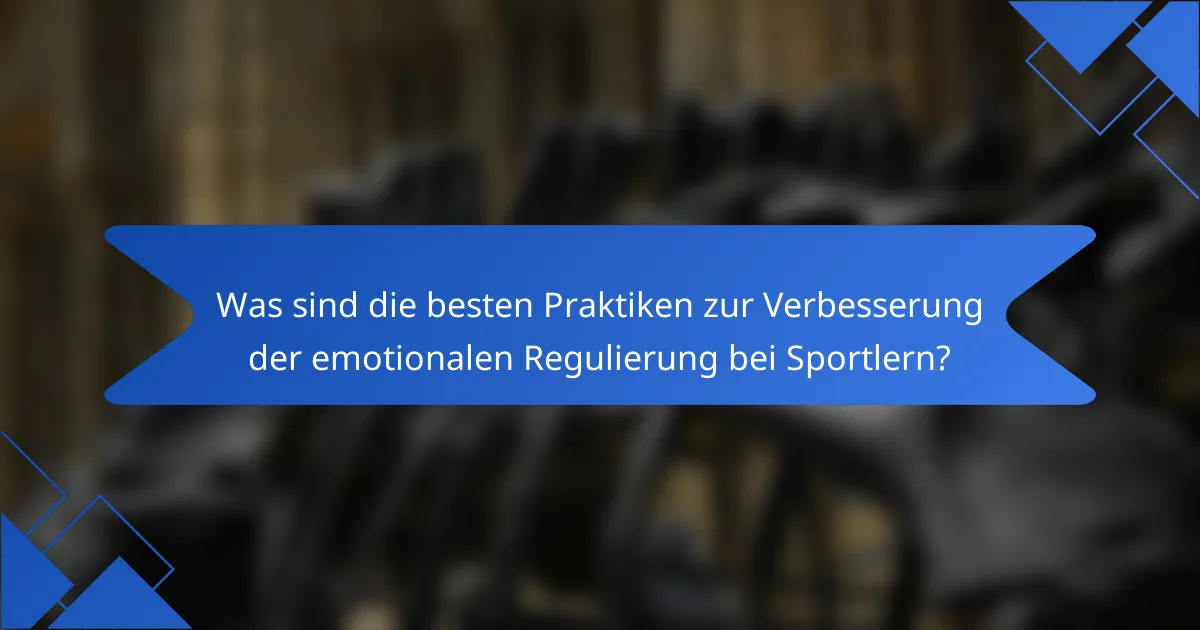 Was sind die besten Praktiken zur Verbesserung der emotionalen Regulierung bei Sportlern?