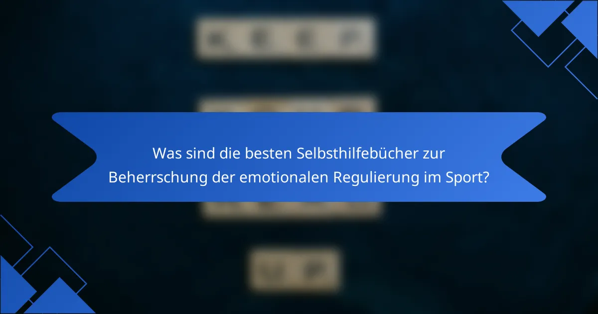 Was sind die besten Selbsthilfebücher zur Beherrschung der emotionalen Regulierung im Sport?