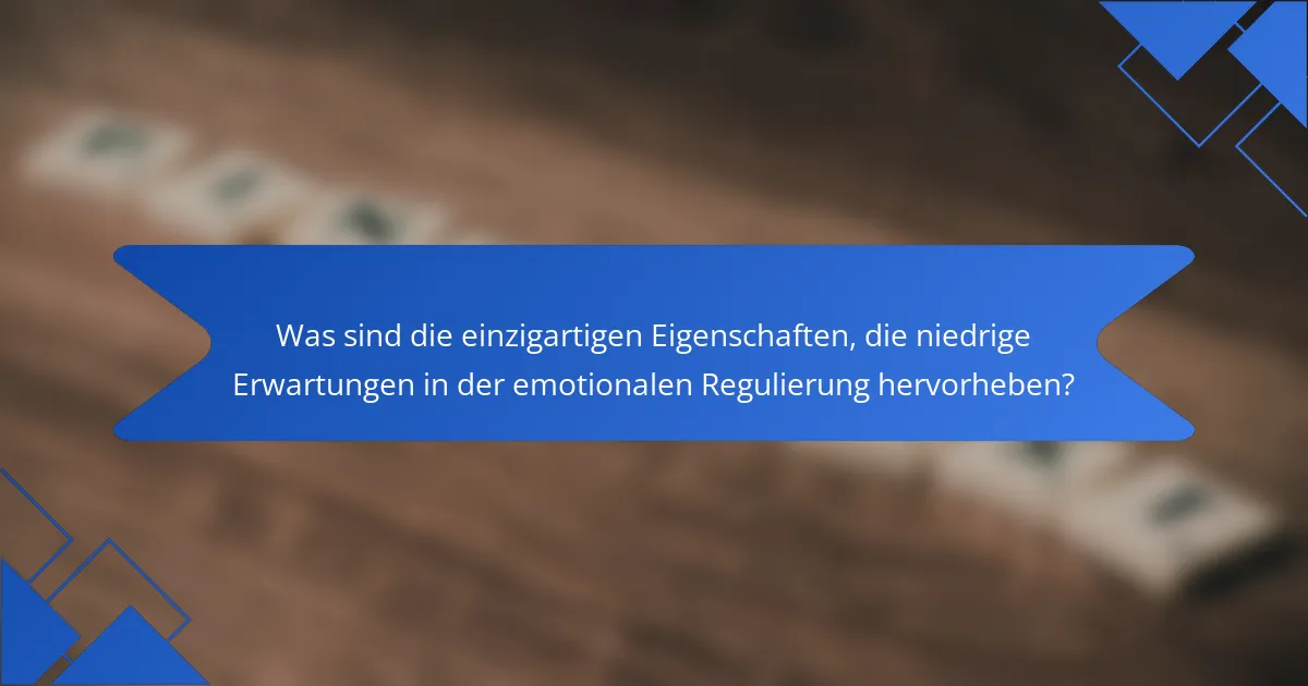 Was sind die einzigartigen Eigenschaften, die niedrige Erwartungen in der emotionalen Regulierung hervorheben?