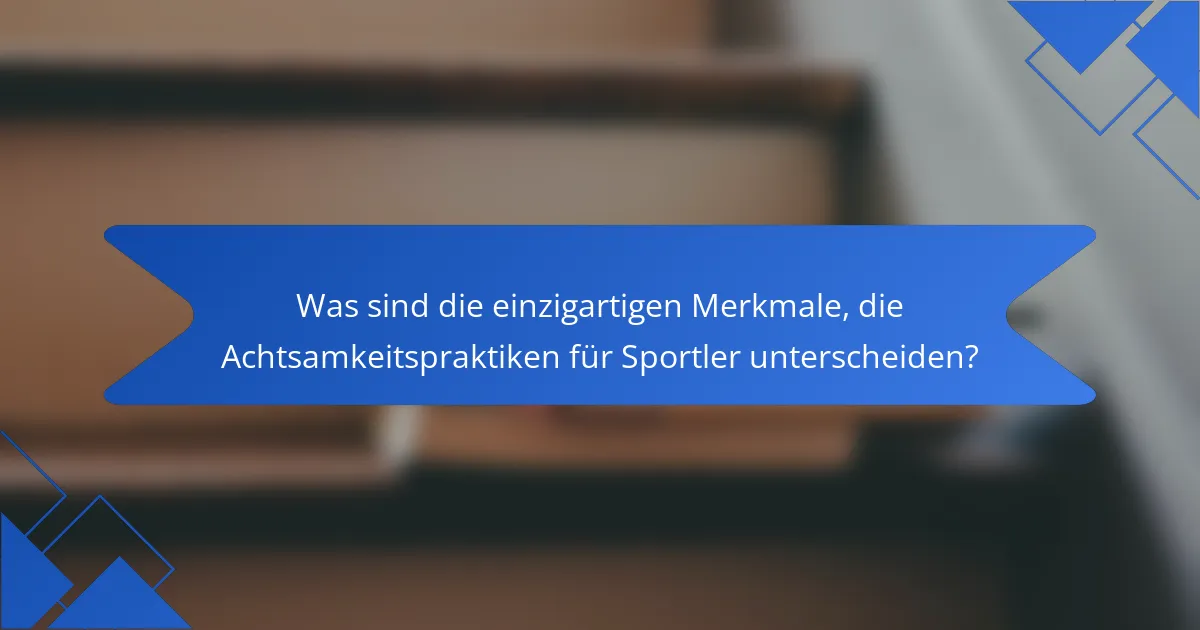 Was sind die einzigartigen Merkmale, die Achtsamkeitspraktiken für Sportler unterscheiden?