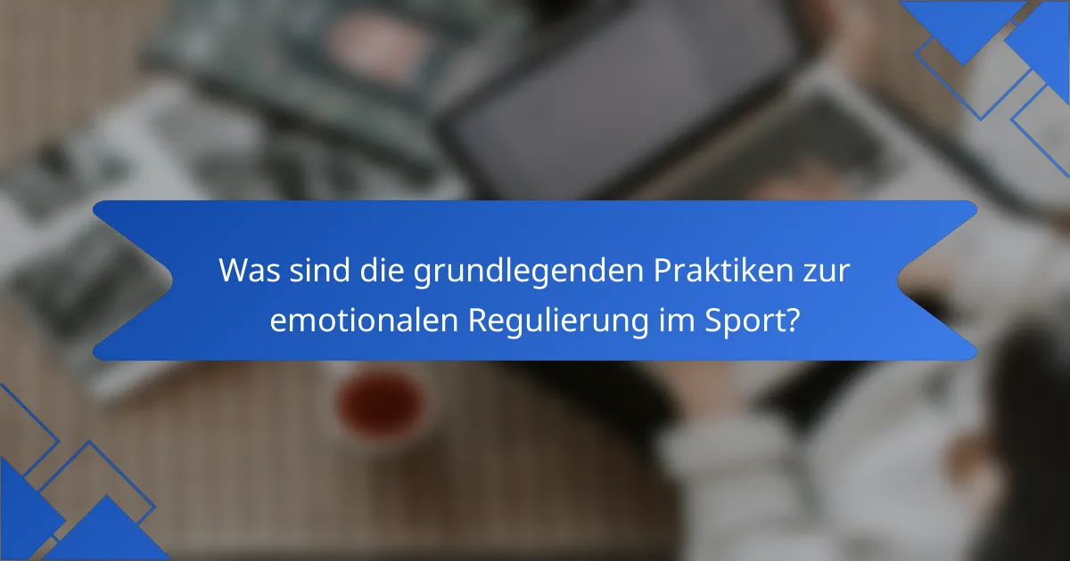 Was sind die grundlegenden Praktiken zur emotionalen Regulierung im Sport?