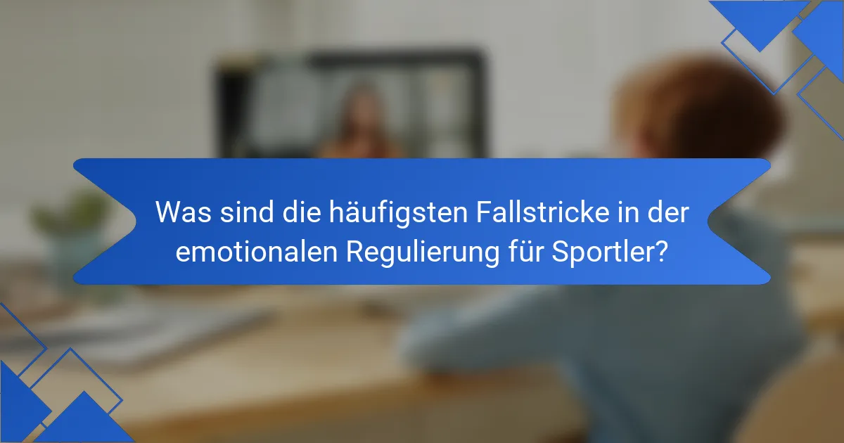 Was sind die häufigsten Fallstricke in der emotionalen Regulierung für Sportler?