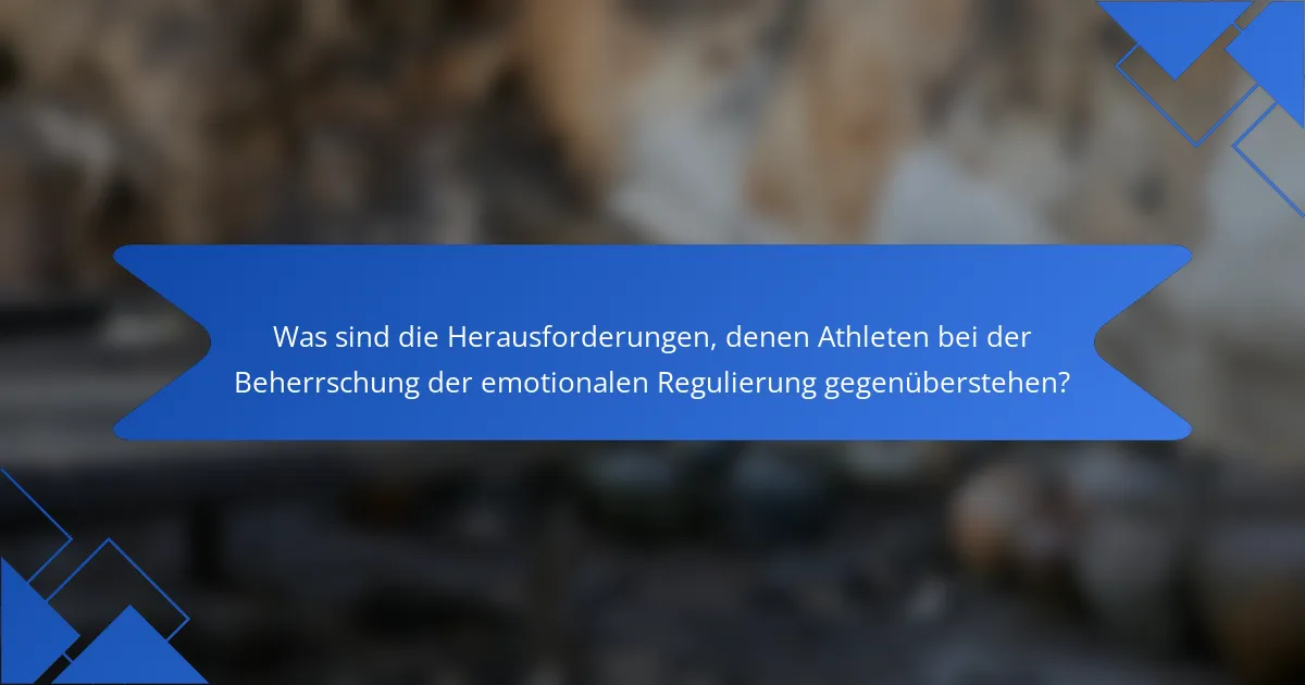 Was sind die Herausforderungen, denen Athleten bei der Beherrschung der emotionalen Regulierung gegenüberstehen?