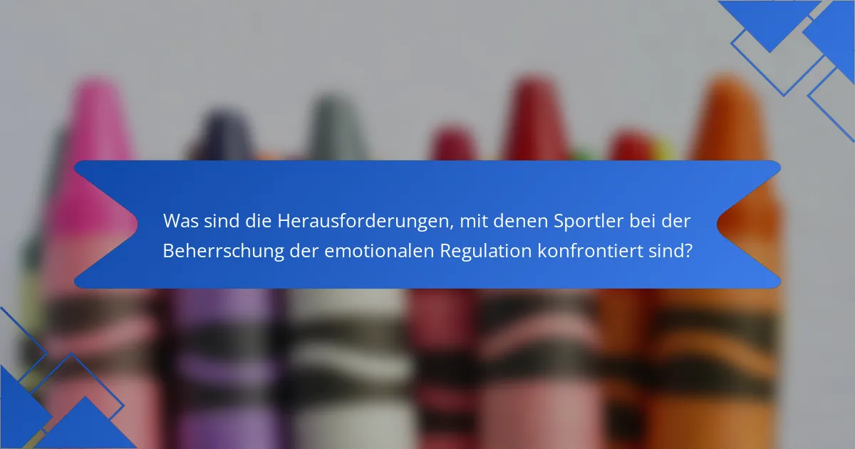 Was sind die Herausforderungen, mit denen Sportler bei der Beherrschung der emotionalen Regulation konfrontiert sind?
