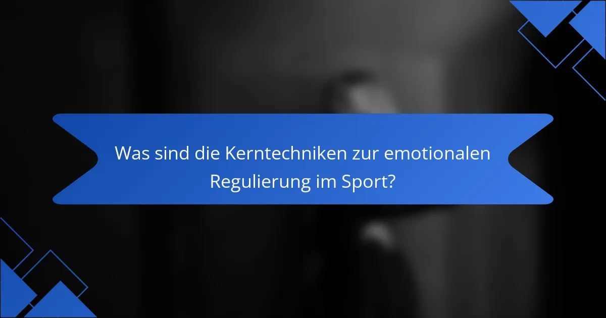 Was sind die Kerntechniken zur emotionalen Regulierung im Sport?