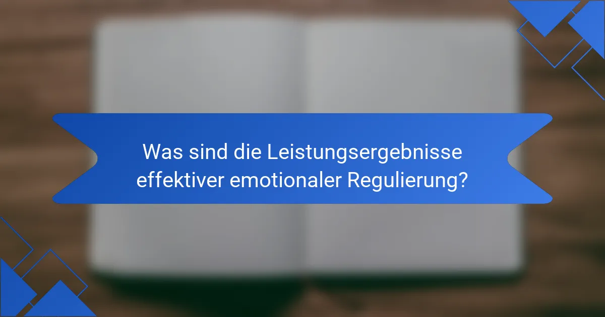 Was sind die Leistungsergebnisse effektiver emotionaler Regulierung?