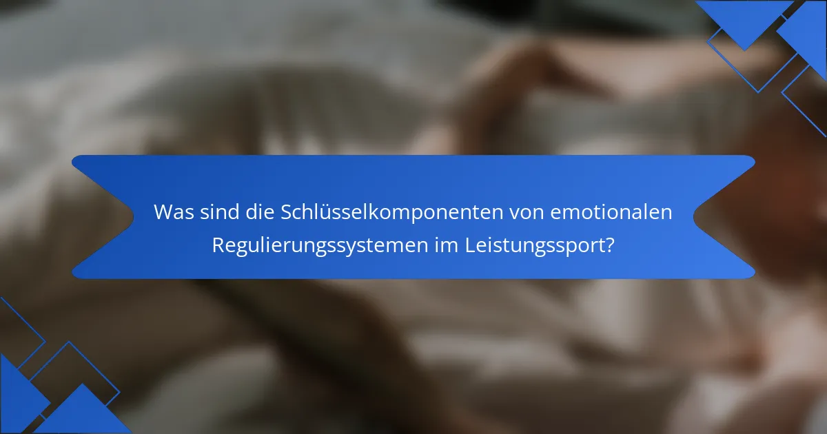 Was sind die Schlüsselkomponenten von emotionalen Regulierungssystemen im Leistungssport?