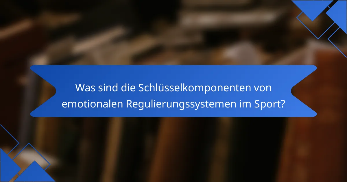 Was sind die Schlüsselkomponenten von emotionalen Regulierungssystemen im Sport?
