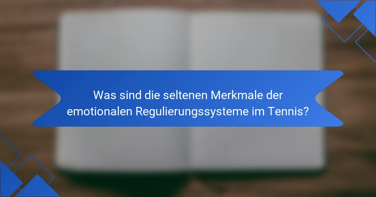 Was sind die seltenen Merkmale der emotionalen Regulierungssysteme im Tennis?