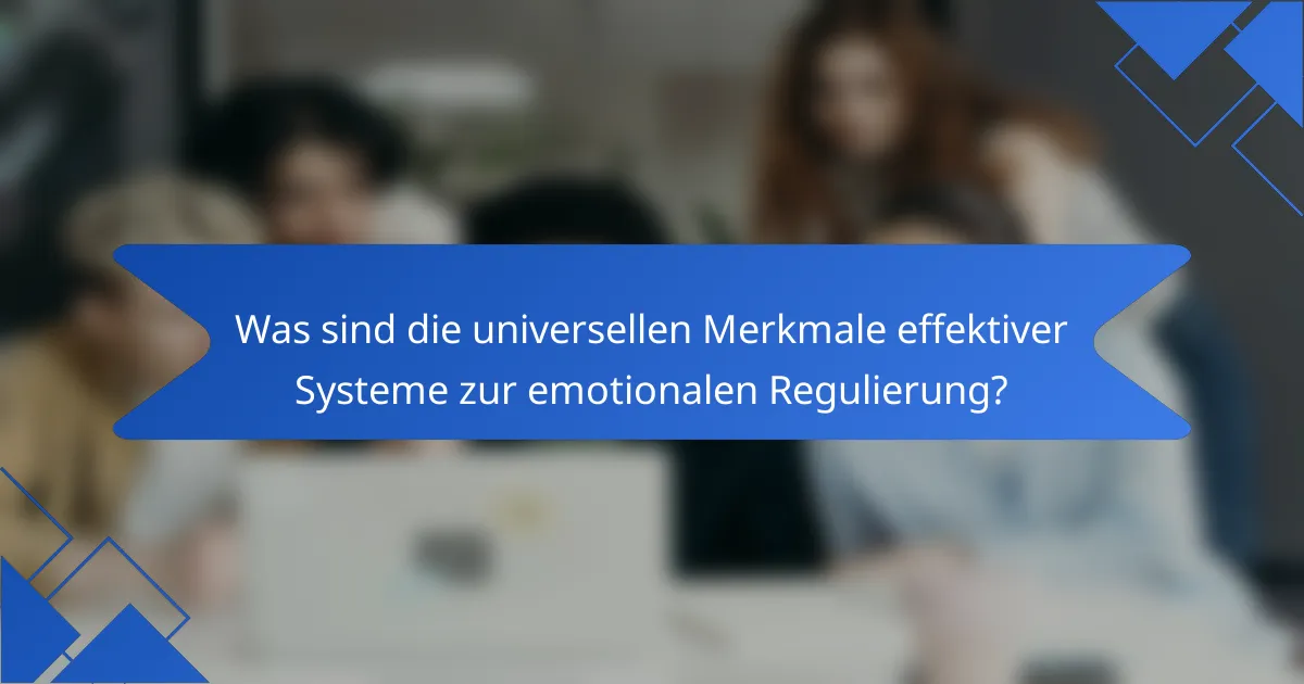 Was sind die universellen Merkmale effektiver Systeme zur emotionalen Regulierung?