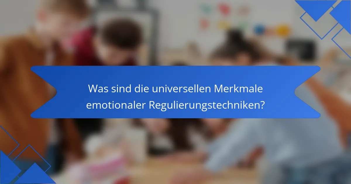 Was sind die universellen Merkmale emotionaler Regulierungstechniken?