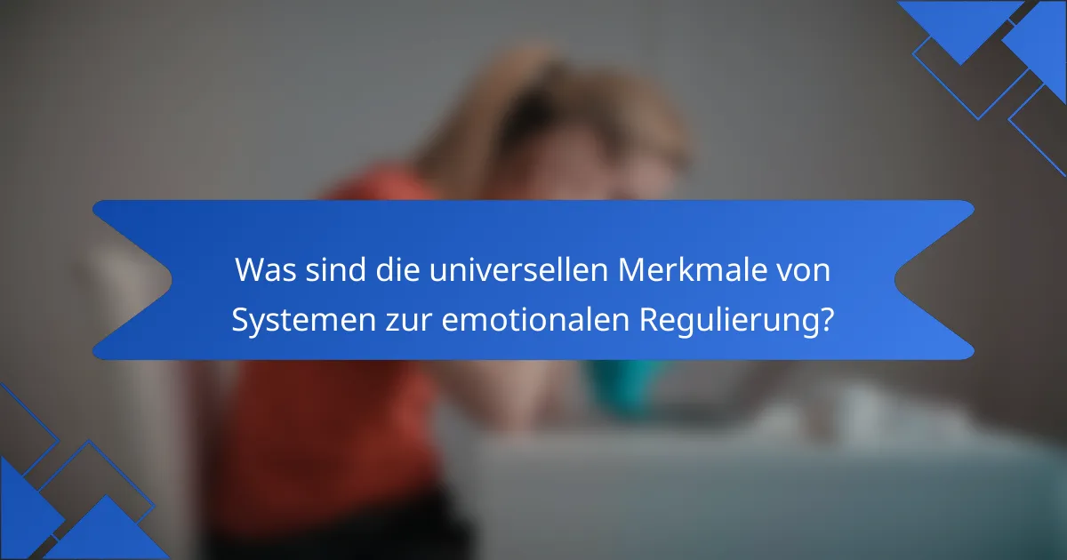 Was sind die universellen Merkmale von Systemen zur emotionalen Regulierung?