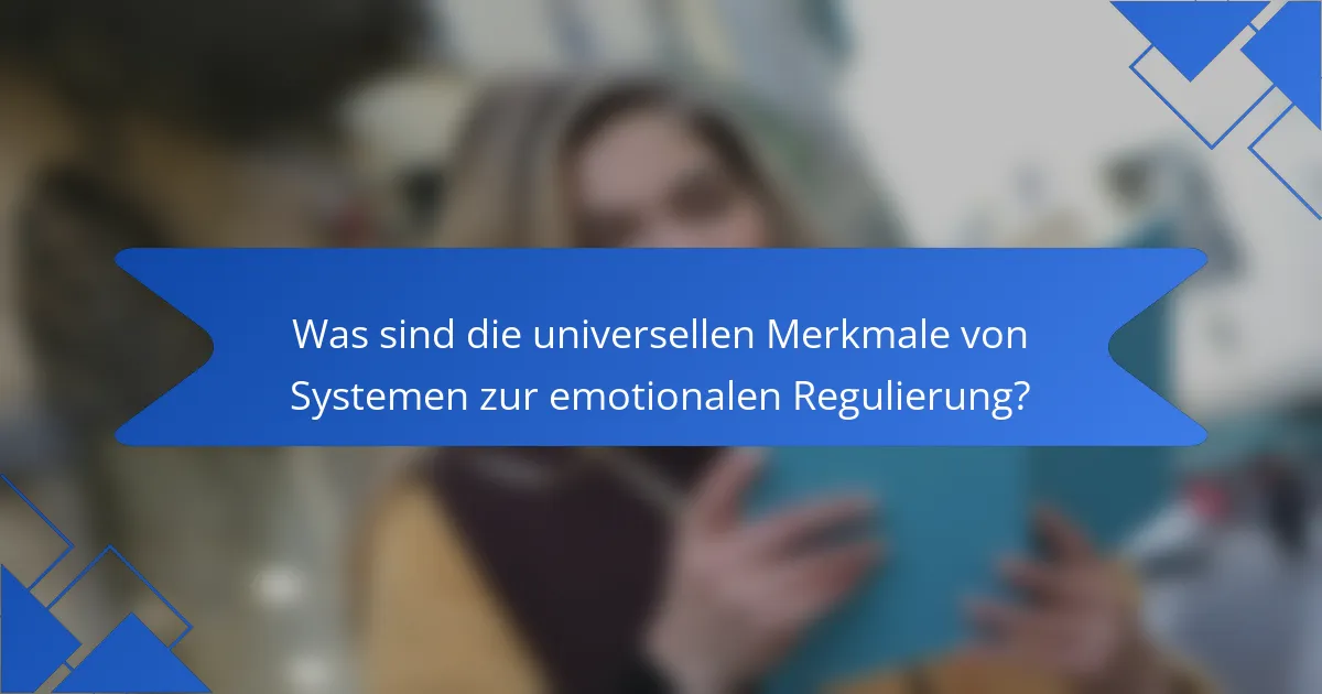 Was sind die universellen Merkmale von Systemen zur emotionalen Regulierung?