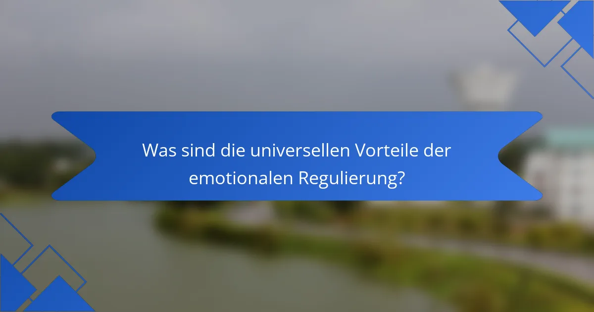 Was sind die universellen Vorteile der emotionalen Regulierung?