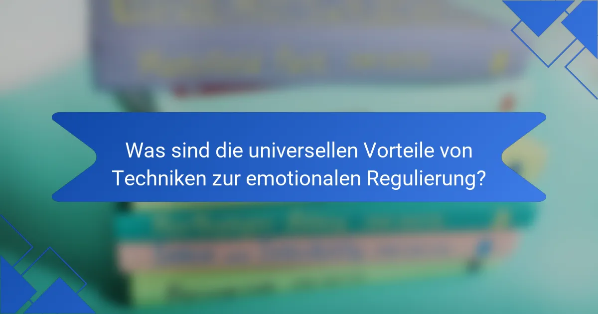 Was sind die universellen Vorteile von Techniken zur emotionalen Regulierung?