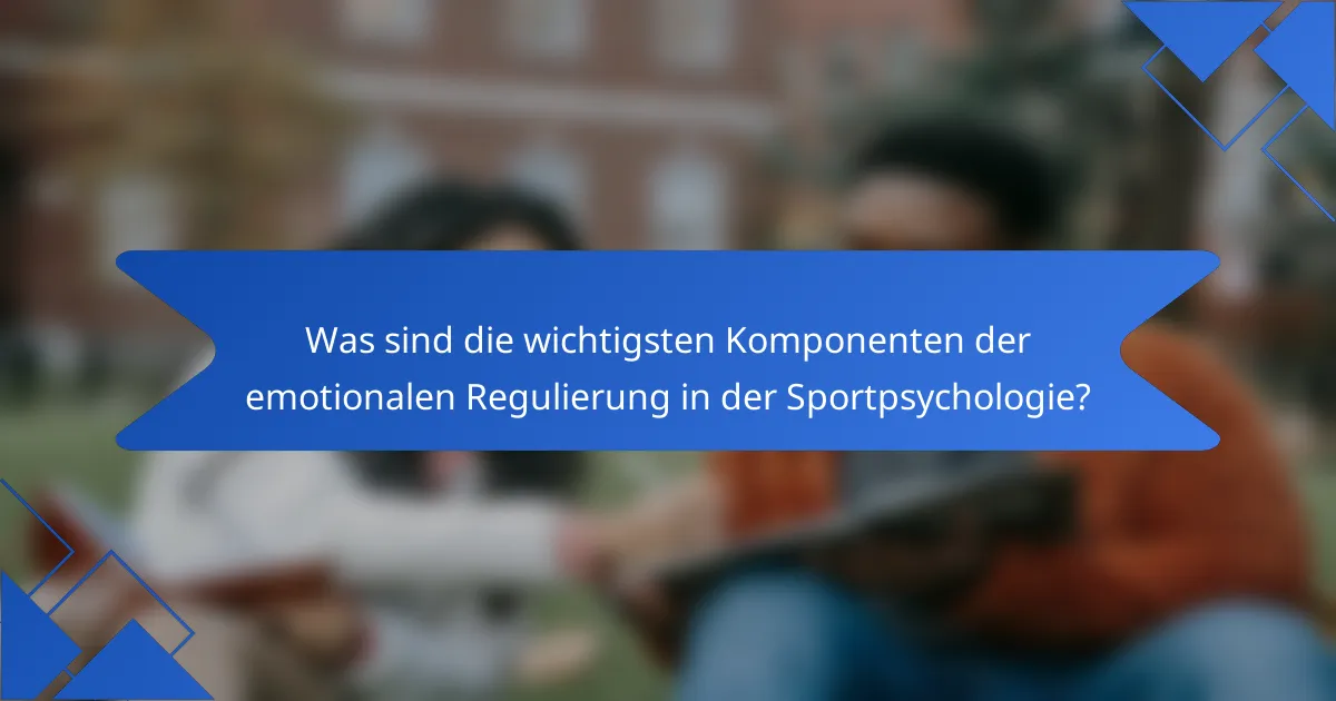 Was sind die wichtigsten Komponenten der emotionalen Regulierung in der Sportpsychologie?