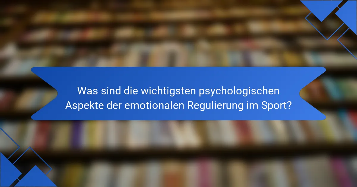 Was sind die wichtigsten psychologischen Aspekte der emotionalen Regulierung im Sport?