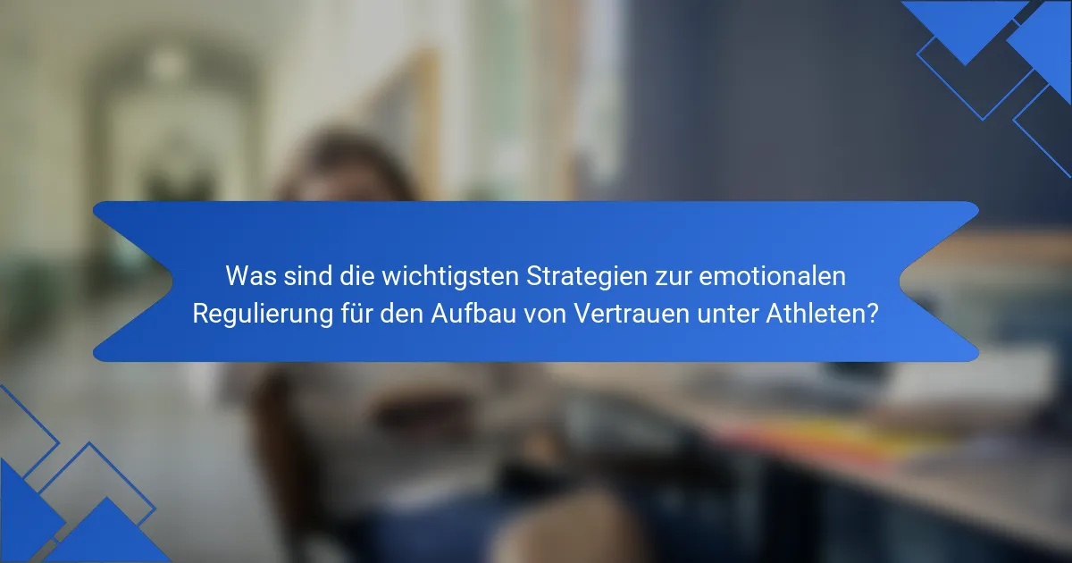 Was sind die wichtigsten Strategien zur emotionalen Regulierung für den Aufbau von Vertrauen unter Athleten?