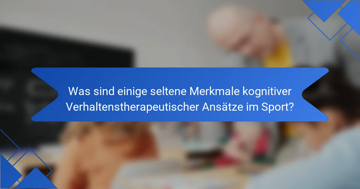 Was sind einige seltene Merkmale kognitiver Verhaltenstherapeutischer Ansätze im Sport?