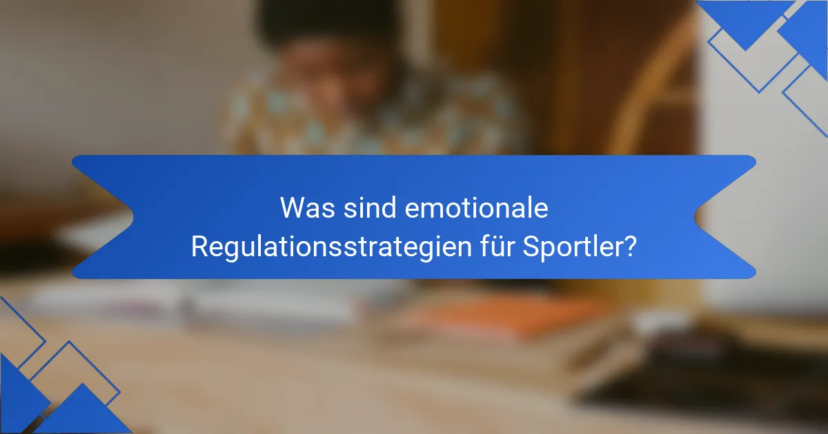 Was sind emotionale Regulationsstrategien für Sportler?