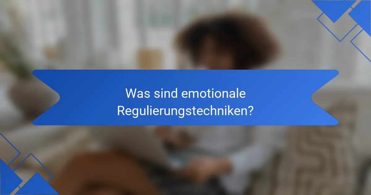Was sind emotionale Regulierungstechniken?