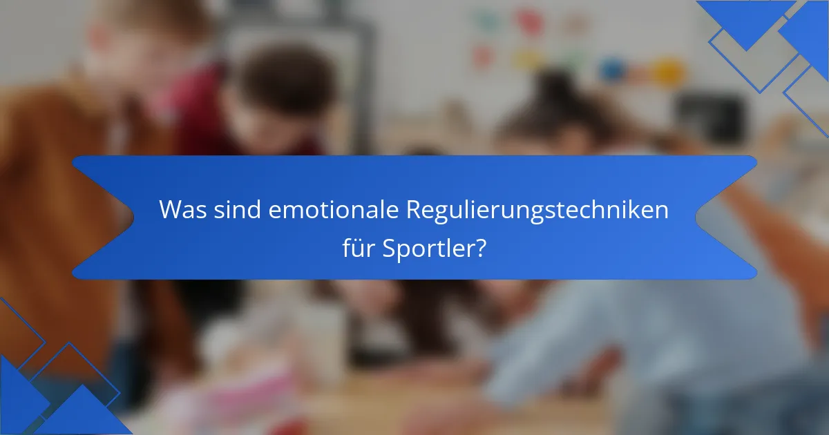 Was sind emotionale Regulierungstechniken für Sportler?