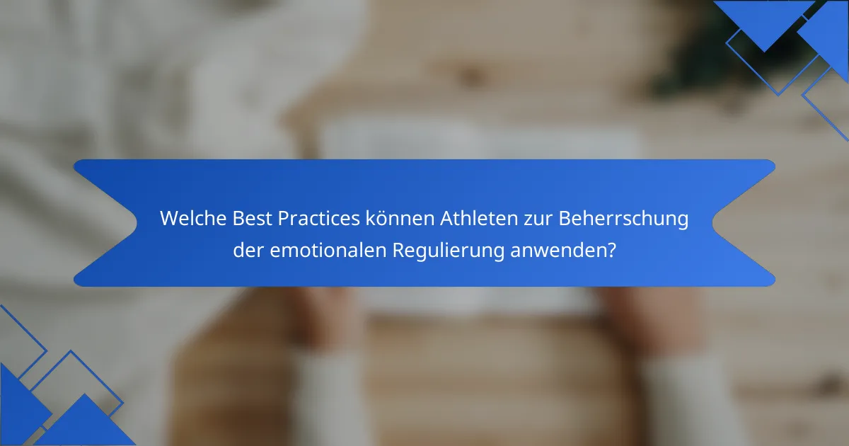 Welche Best Practices können Athleten zur Beherrschung der emotionalen Regulierung anwenden?