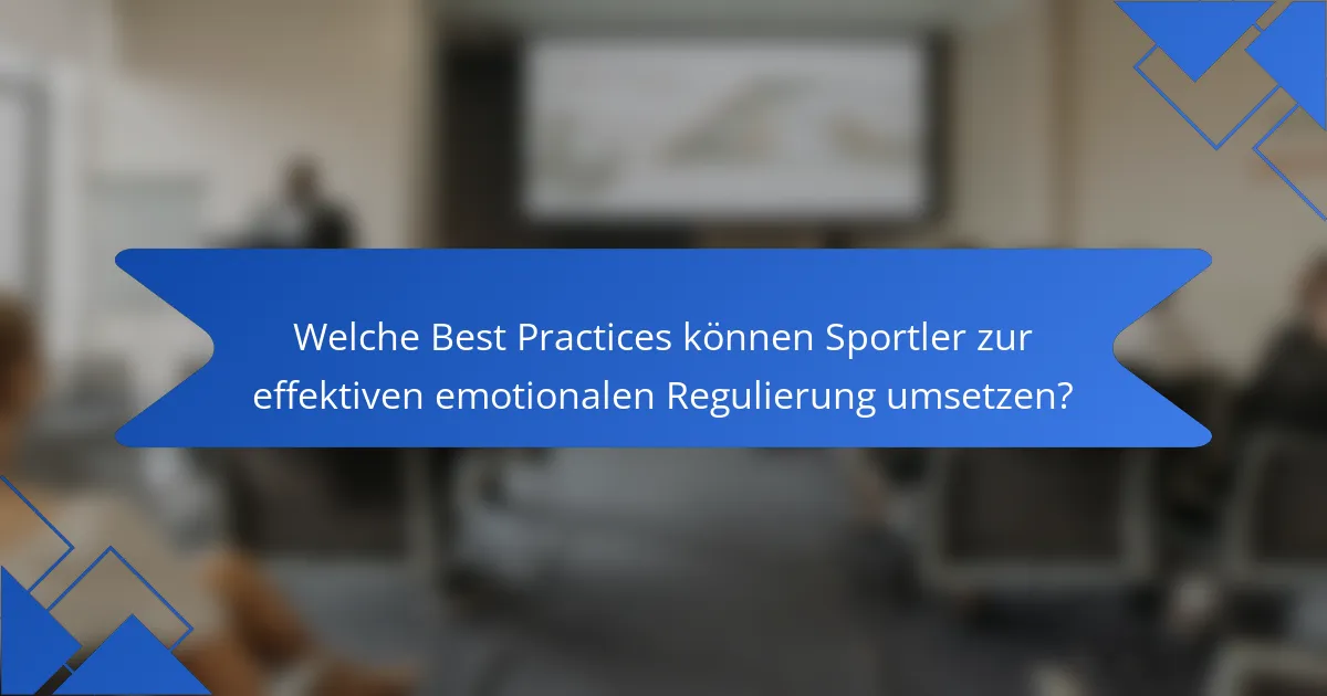 Welche Best Practices können Sportler zur effektiven emotionalen Regulierung umsetzen?
