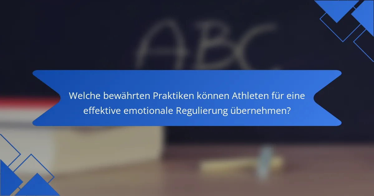Welche bewährten Praktiken können Athleten für eine effektive emotionale Regulierung übernehmen?