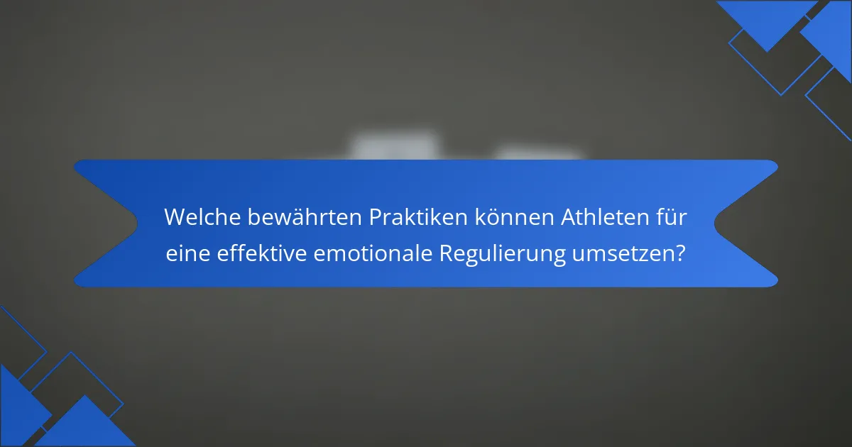 Welche bewährten Praktiken können Athleten für eine effektive emotionale Regulierung umsetzen?