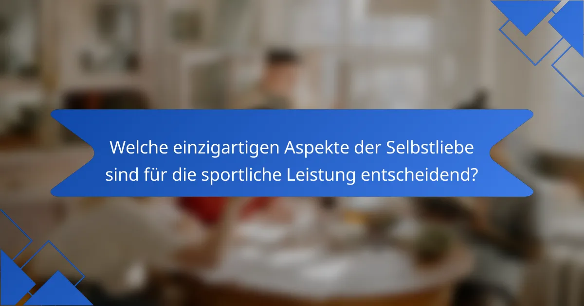 Welche einzigartigen Aspekte der Selbstliebe sind für die sportliche Leistung entscheidend?