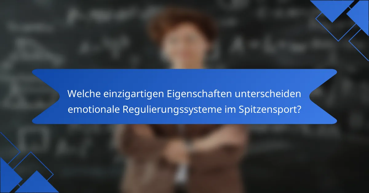 Welche einzigartigen Eigenschaften unterscheiden emotionale Regulierungssysteme im Spitzensport?