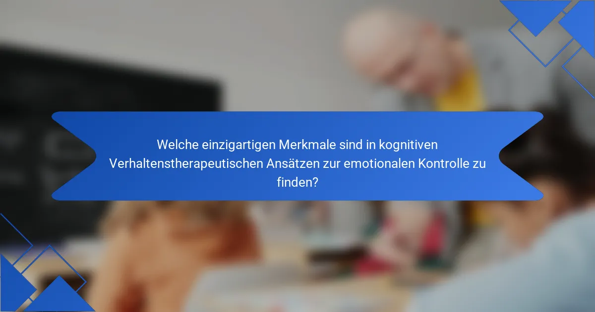 Welche einzigartigen Merkmale sind in kognitiven Verhaltenstherapeutischen Ansätzen zur emotionalen Kontrolle zu finden?