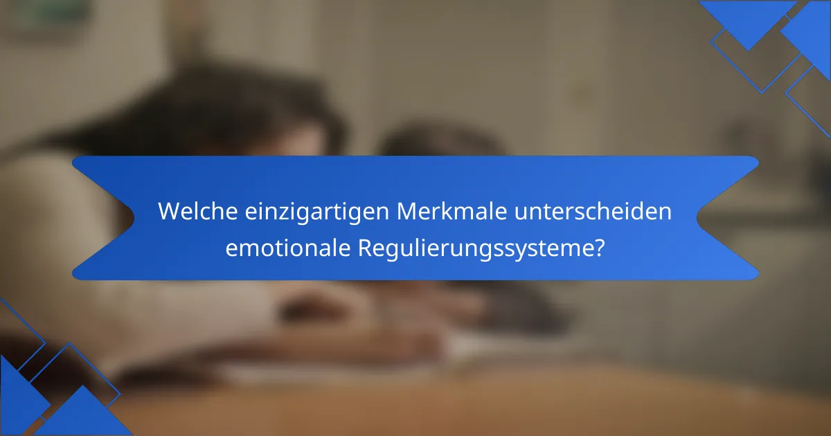 Welche einzigartigen Merkmale unterscheiden emotionale Regulierungssysteme?
