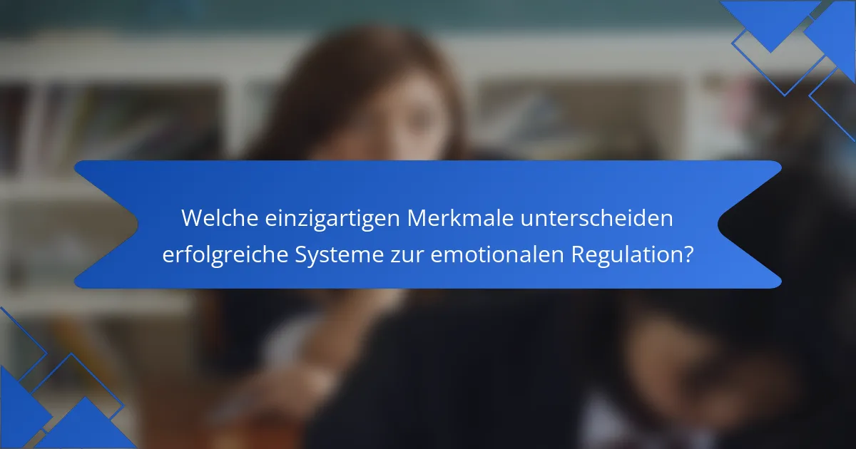 Welche einzigartigen Merkmale unterscheiden erfolgreiche Systeme zur emotionalen Regulation?