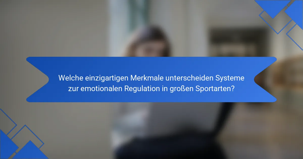 Welche einzigartigen Merkmale unterscheiden Systeme zur emotionalen Regulation in großen Sportarten?