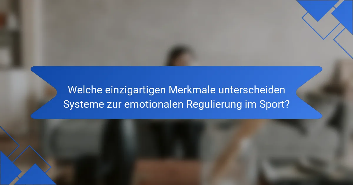Welche einzigartigen Merkmale unterscheiden Systeme zur emotionalen Regulierung im Sport?