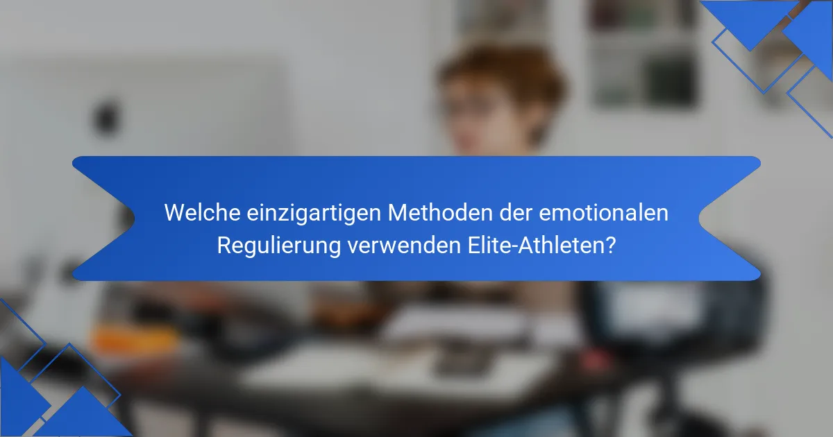 Welche einzigartigen Methoden der emotionalen Regulierung verwenden Elite-Athleten?