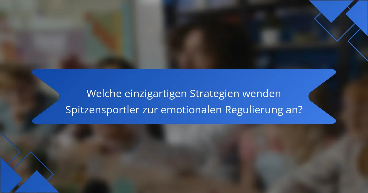 Welche einzigartigen Strategien wenden Spitzensportler zur emotionalen Regulierung an?