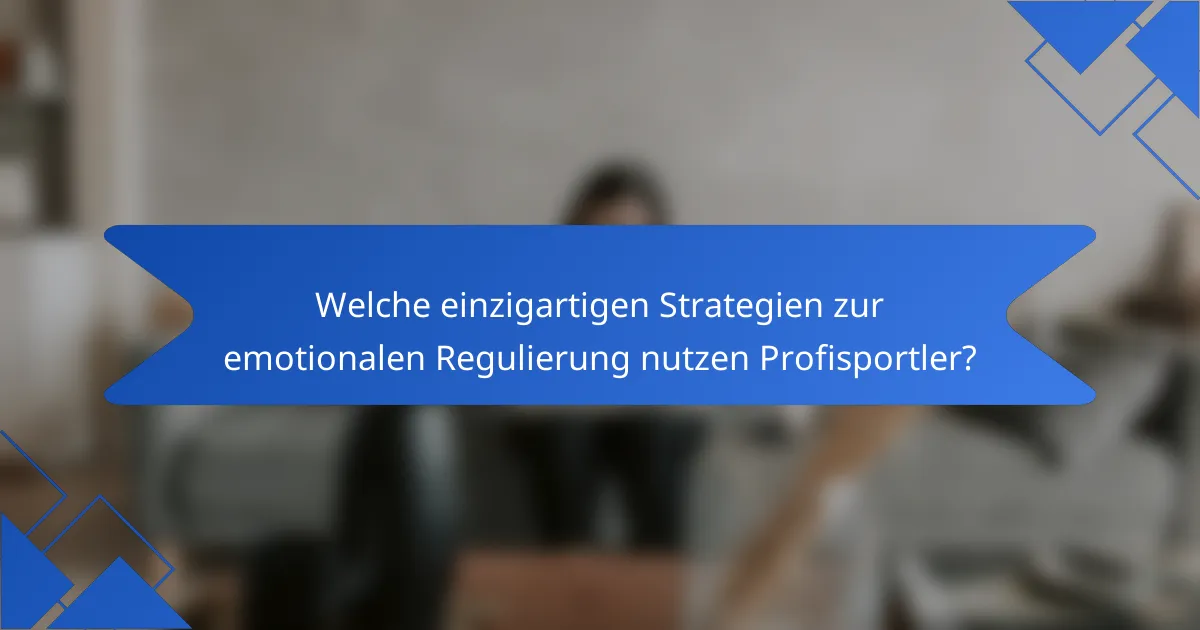 Welche einzigartigen Strategien zur emotionalen Regulierung nutzen Profisportler?