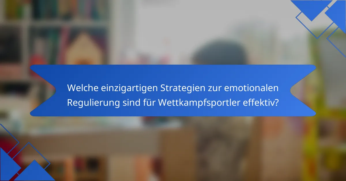Welche einzigartigen Strategien zur emotionalen Regulierung sind für Wettkampfsportler effektiv?