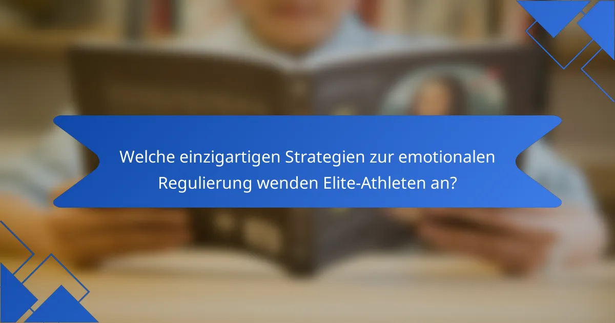 Welche einzigartigen Strategien zur emotionalen Regulierung wenden Elite-Athleten an?