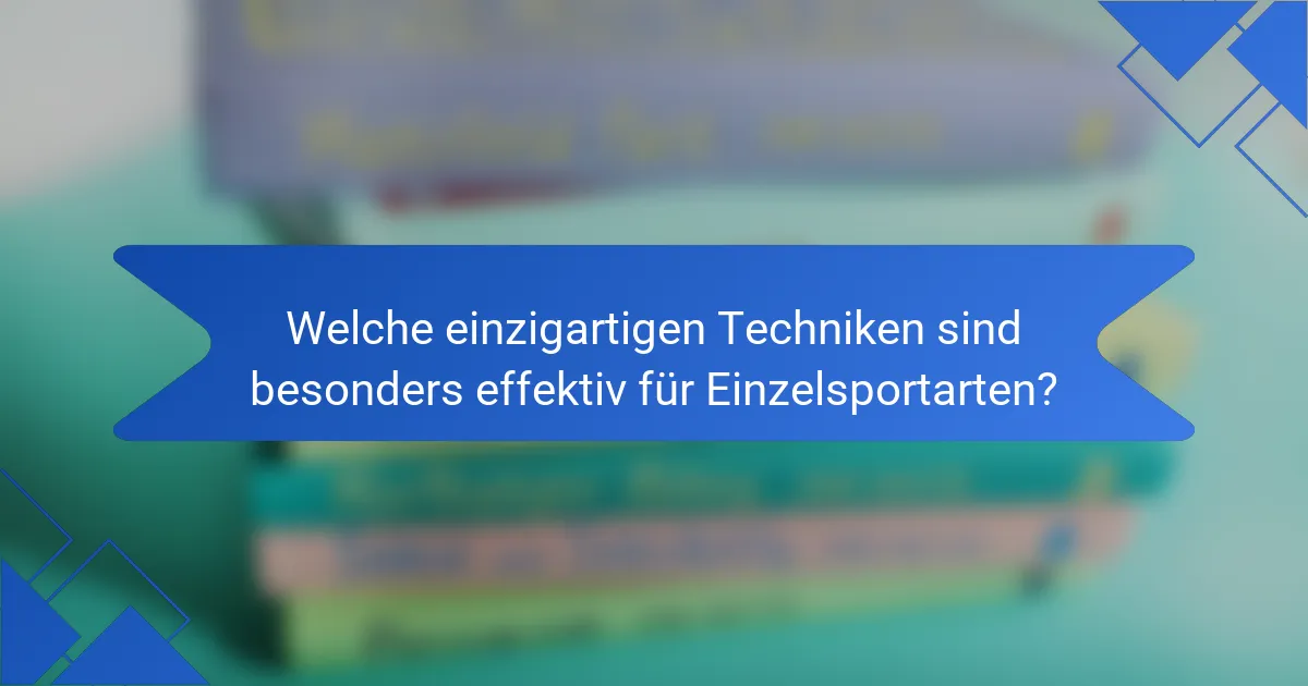 Welche einzigartigen Techniken sind besonders effektiv für Einzelsportarten?
