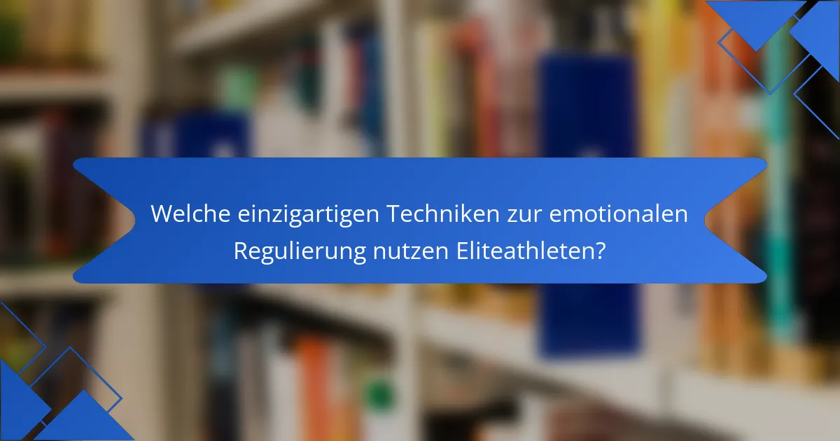 Welche einzigartigen Techniken zur emotionalen Regulierung nutzen Eliteathleten?
