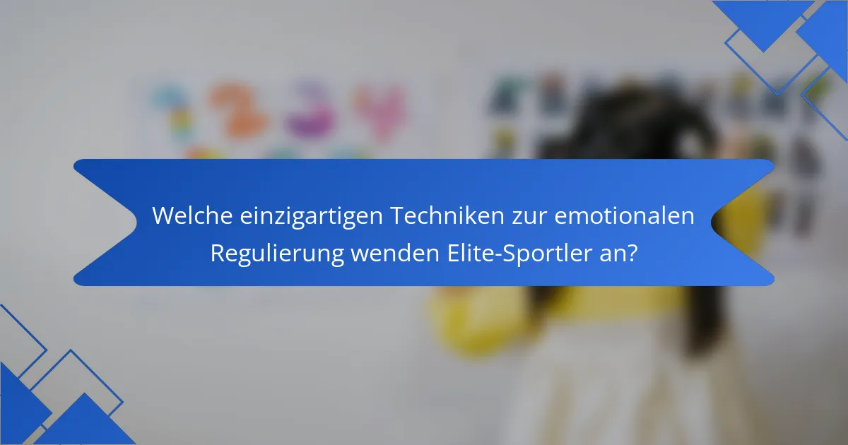 Welche einzigartigen Techniken zur emotionalen Regulierung wenden Elite-Sportler an?